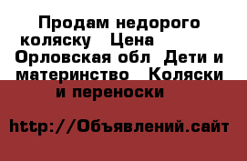 Продам недорого коляску › Цена ­ 4 000 - Орловская обл. Дети и материнство » Коляски и переноски   